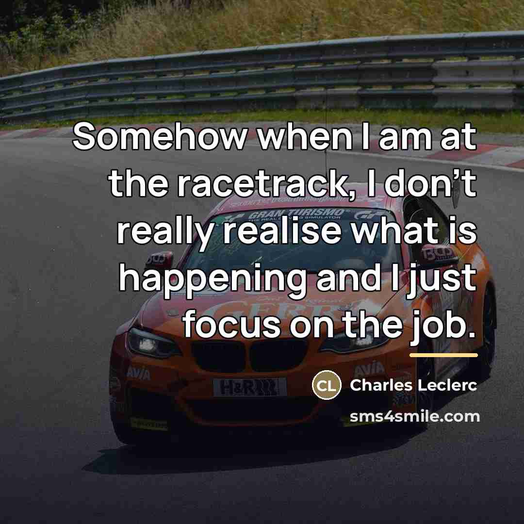 “Somehow when I am at the racetrack, I don't really…” quote by Charles Leclerc