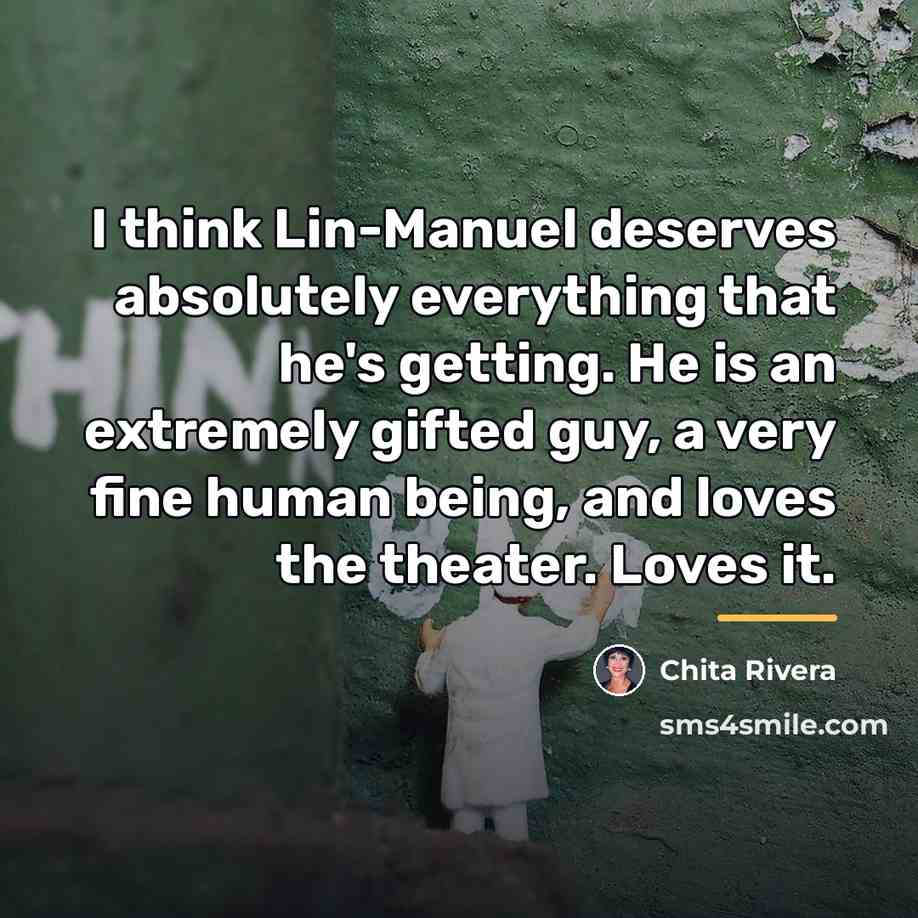 “I think Lin-Manuel deserves absolutely everything that he's getting. He…” quote by Chita Rivera