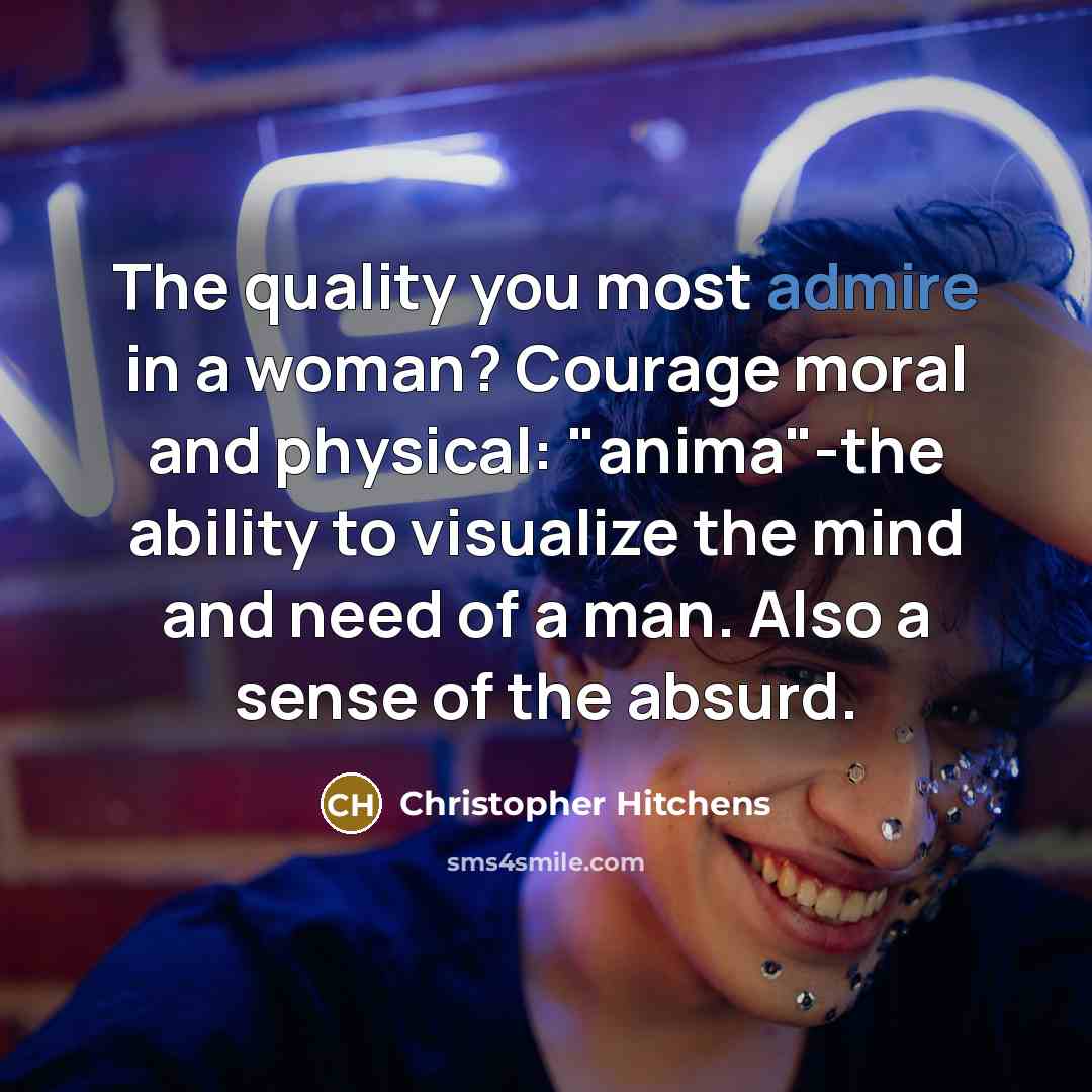 “The quality you most admire in a woman? Courage moral…” quote by Christopher Hitchens