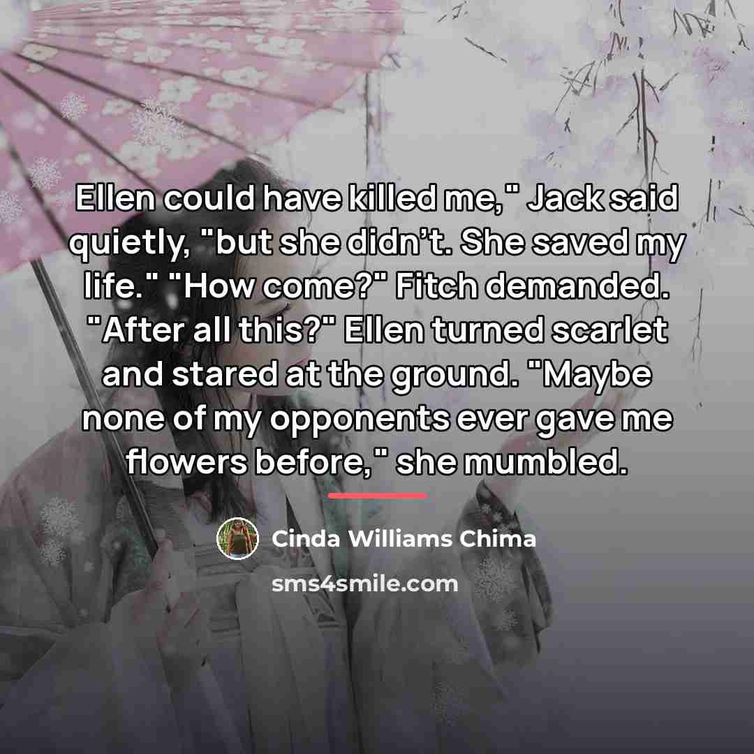“Ellen could have killed me," Jack said quietly, "but she…” quote by Cinda Williams Chima