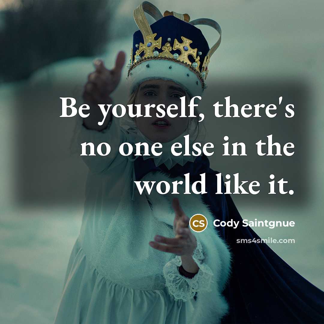 “Be yourself, there's no one else in the world like it.” quote by Cody Saintgnue
