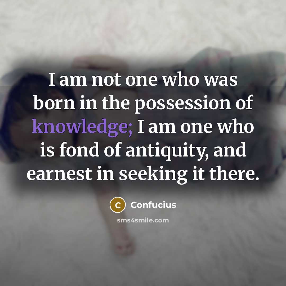 “I am not one who was born in the possession…” quote by Confucius