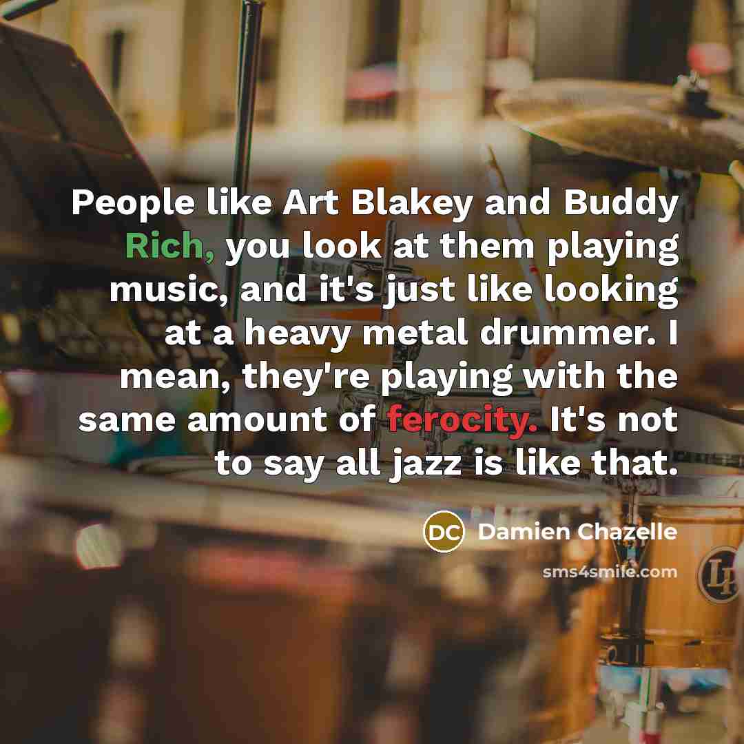 “People like Art Blakey and Buddy Rich, you look at…” quote by Damien Chazelle