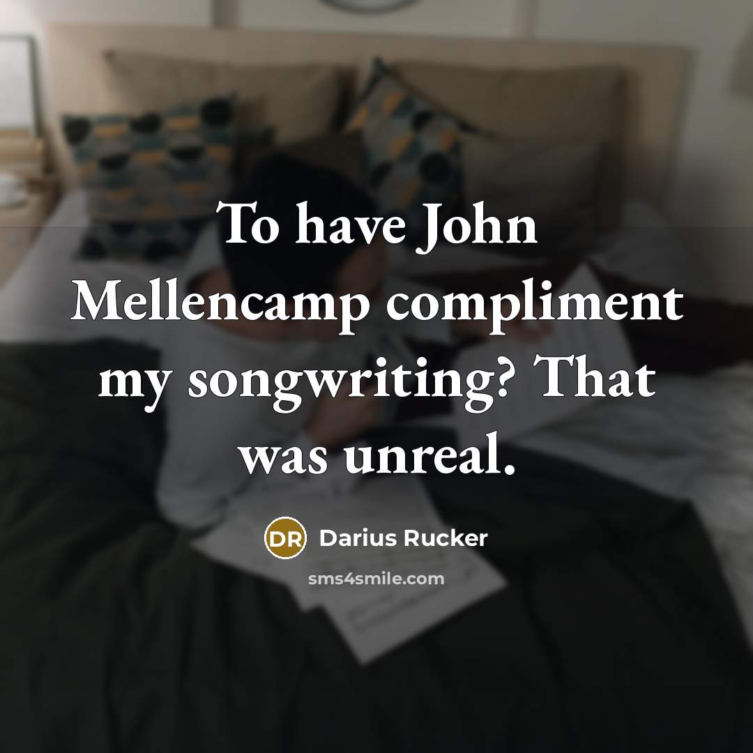 “To have John Mellencamp compliment my songwriting? That was unreal.…” quote by Darius Rucker