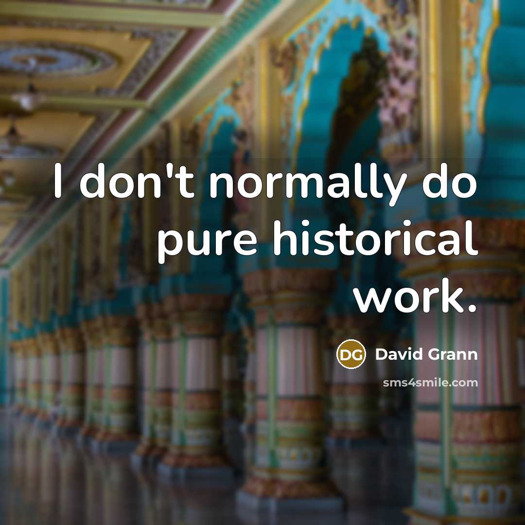 “I don't normally do pure historical work.…” quote by David Grann