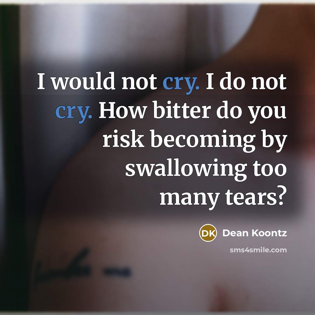 “I would not cry. I do not cry. How bitter…” quote by Dean Koontz