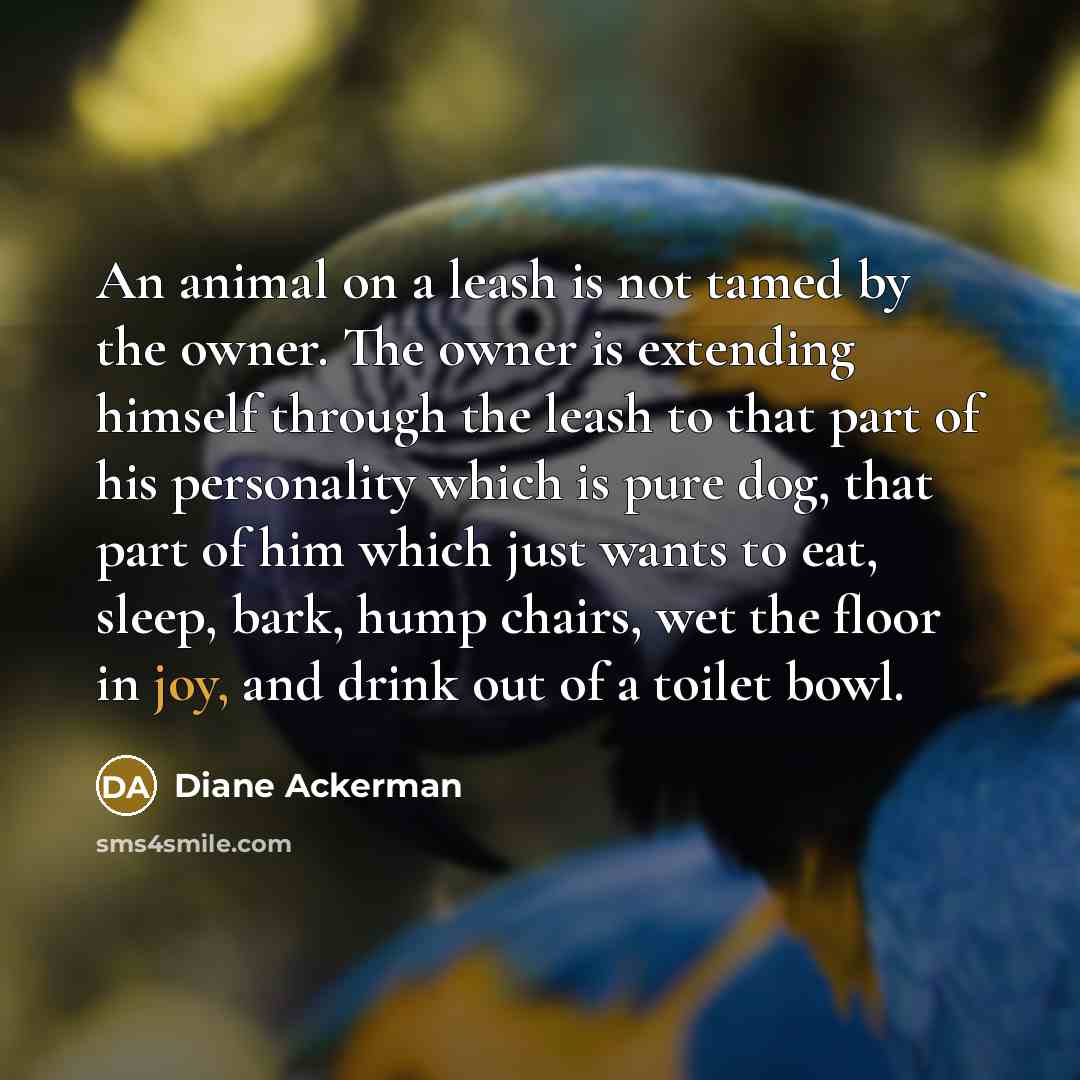 “An animal on a leash is not tamed by the…” quote by Diane Ackerman