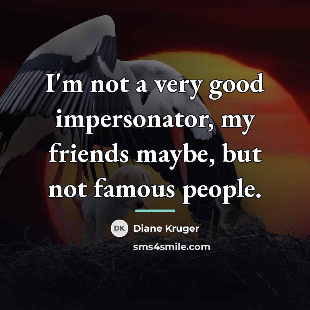 “I'm not a very good impersonator, my friends maybe, but…” quote by Diane Kruger