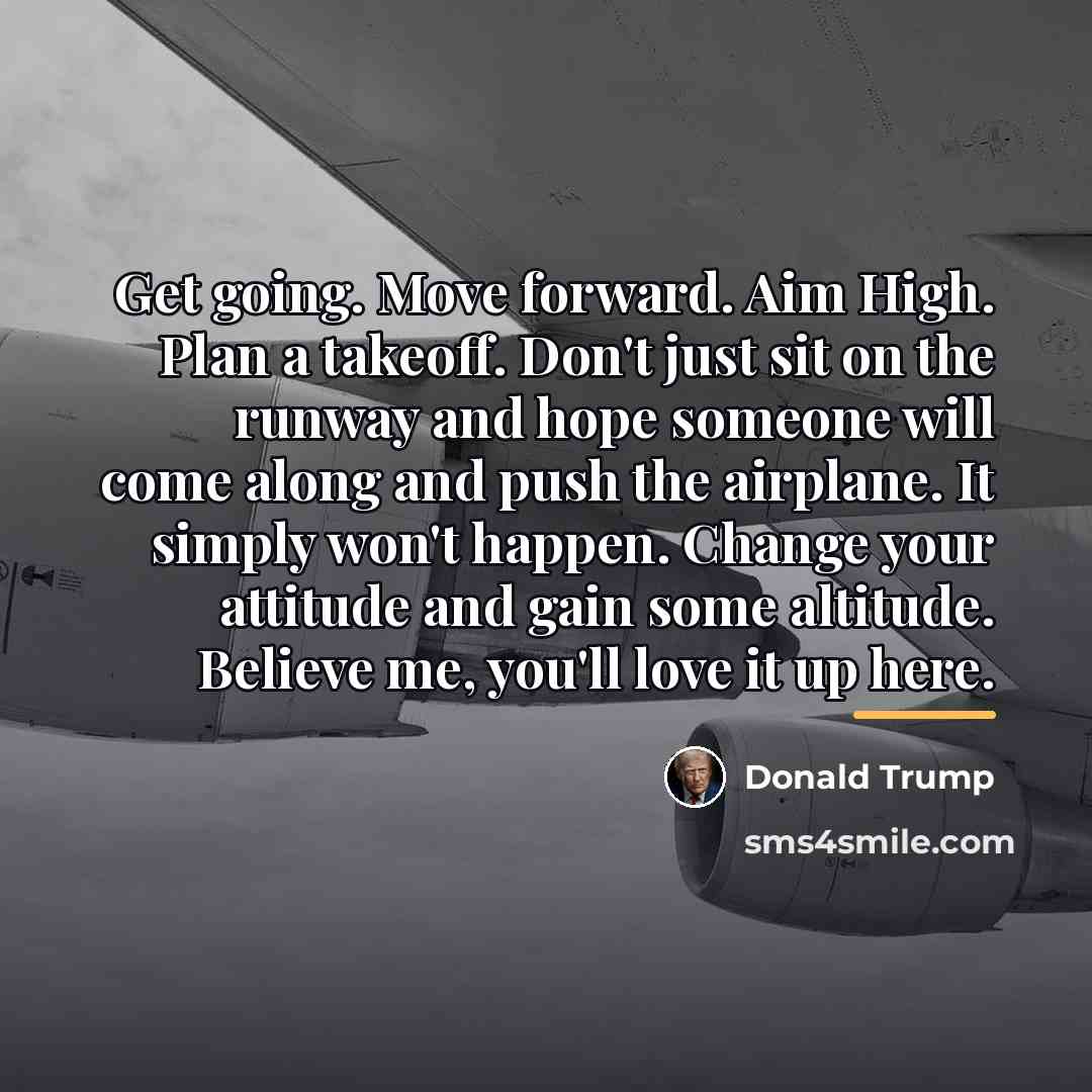 “Get going. Move forward. Aim High. Plan a takeoff. Don't…” quote by Donald Trump