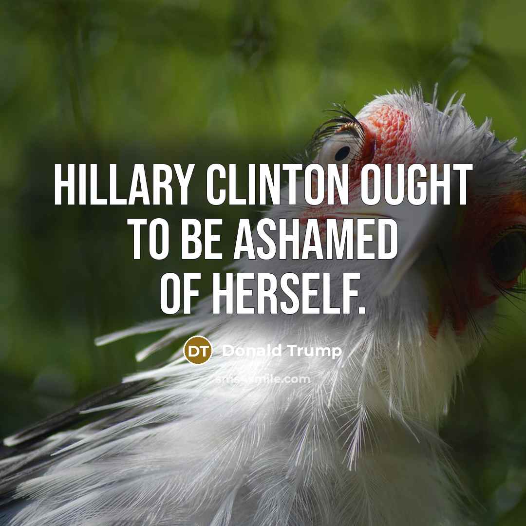 “Hillary Clinton ought to be ashamed of herself.…” quote by Donald Trump
