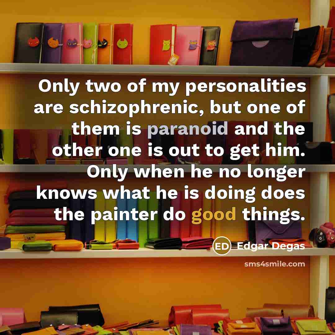 “Only two of my personalities are schizophrenic, but one of…” quote by Edgar Degas