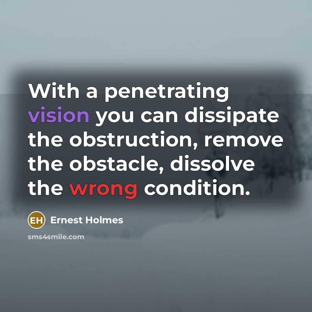 “With a penetrating vision you can dissipate the obstruction, remove…” quote by Ernest Holmes