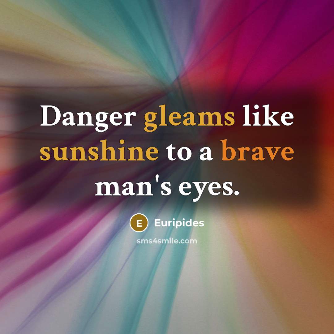 “Danger gleams like sunshine to a brave man's eyes.…” quote by Euripides