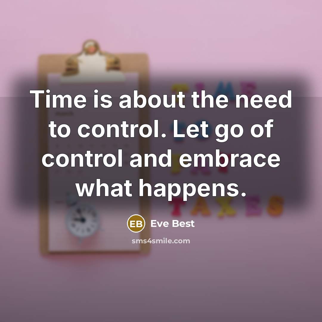 “Time is about the need to control. Let go of control and embrace what happens.” quote by Eve Best
