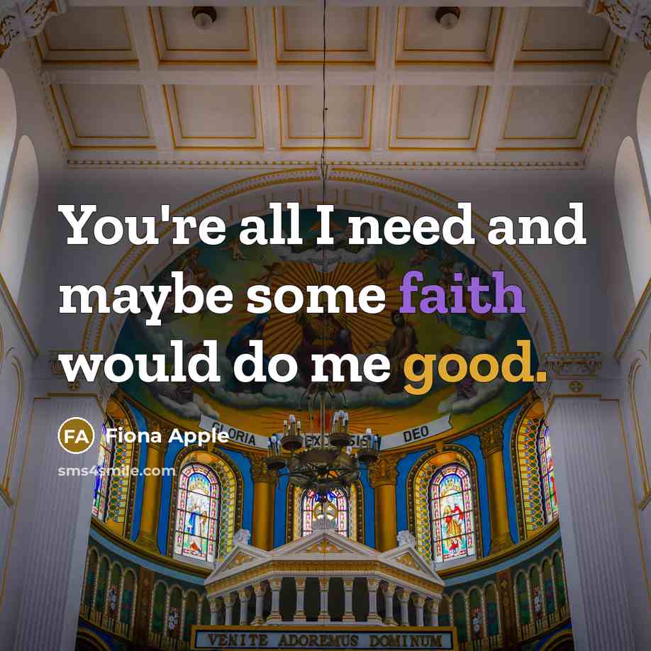 “You're all I need and maybe some faith would do…” quote by Fiona Apple