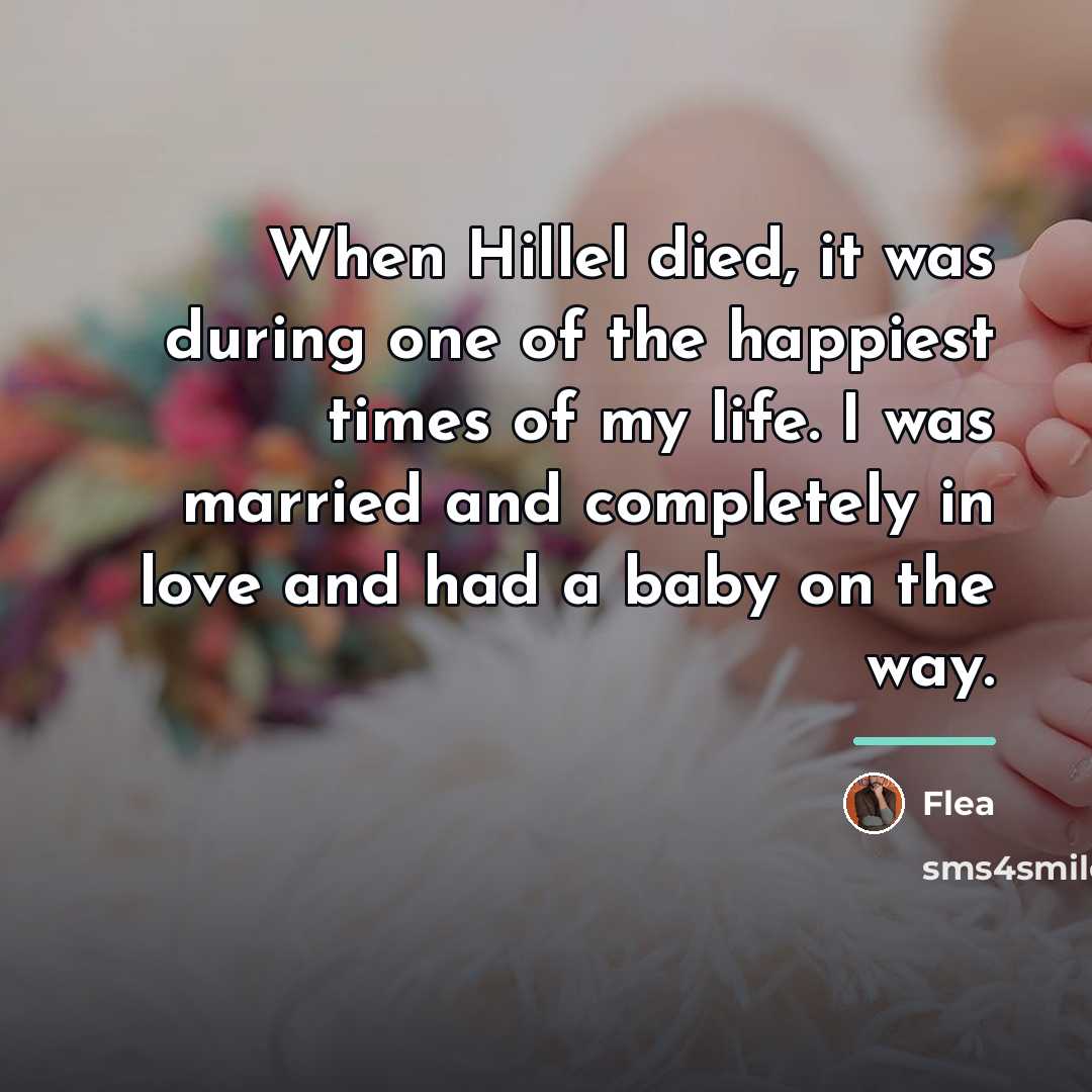 “When Hillel died, it was during one of the happiest…” quote by Flea