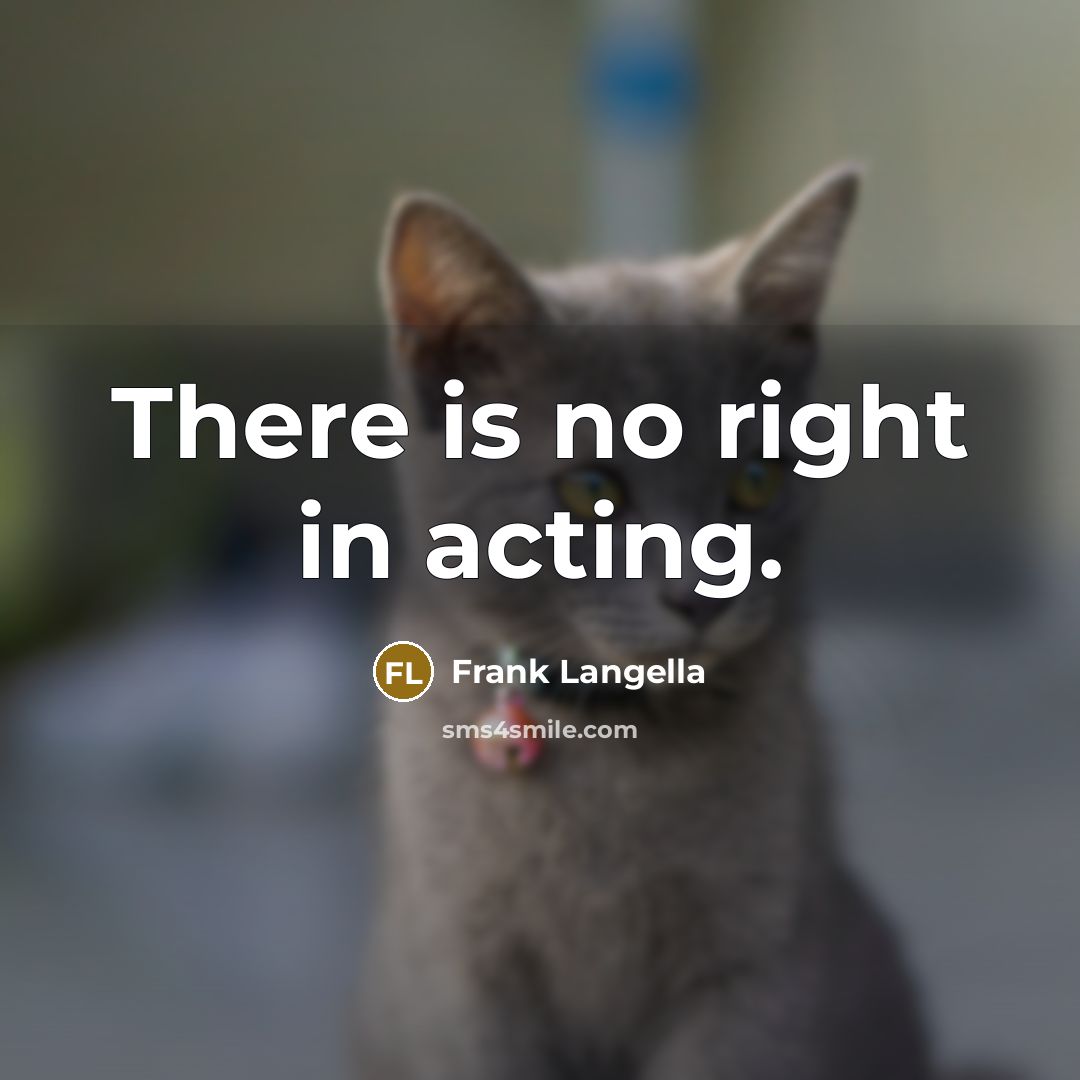 “There is no right in acting.…” quote by Frank Langella