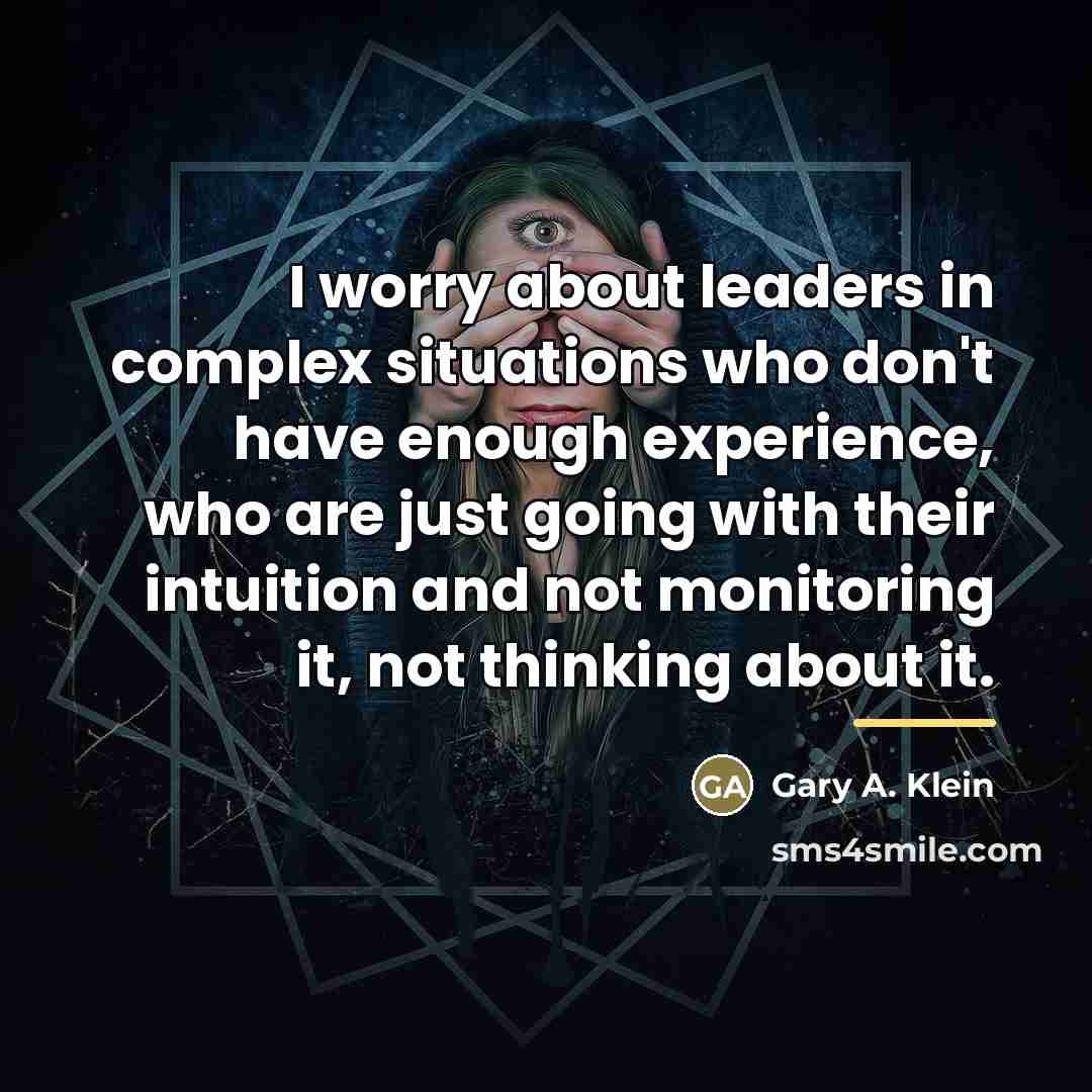 “I worry about leaders in complex situations who don't have…” quote by Gary A. Klein