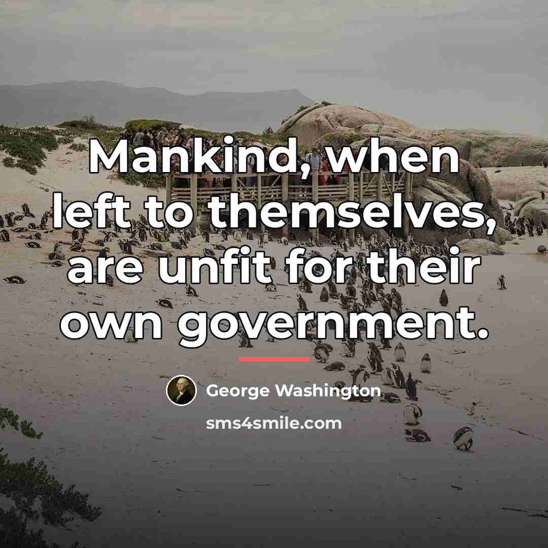 “Mankind, when left to themselves, are unfit for their own…” quote by George Washington
