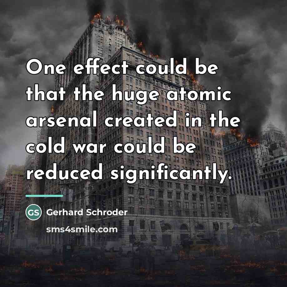 “One effect could be that the huge atomic arsenal created…” quote by Gerhard Schroder