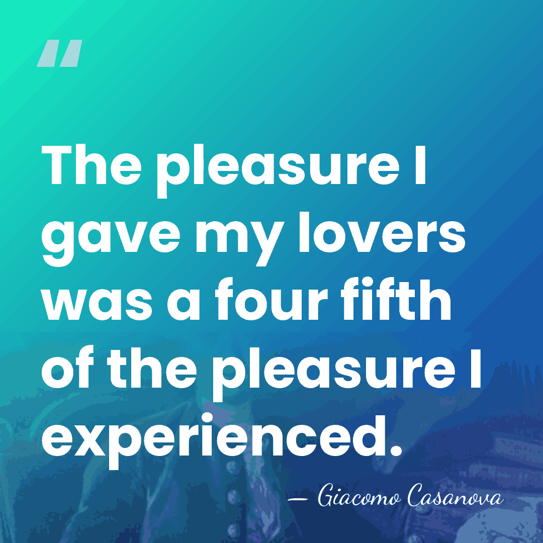 The pleasure I gave my lovers was a four fifth of the&hellip; - Giacomo Casanova
