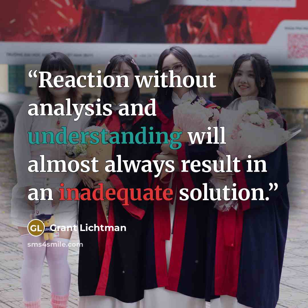 “Reaction without analysis and understanding will almost always result in an inadequate solution.” quote by Grant Lichtman