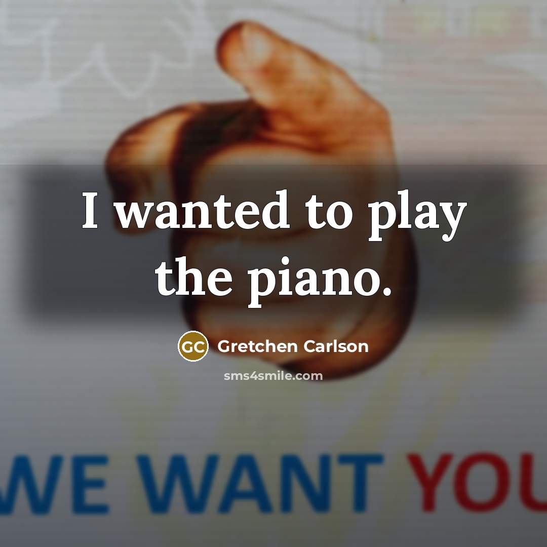 “I wanted to play the piano.…” quote by Gretchen Carlson