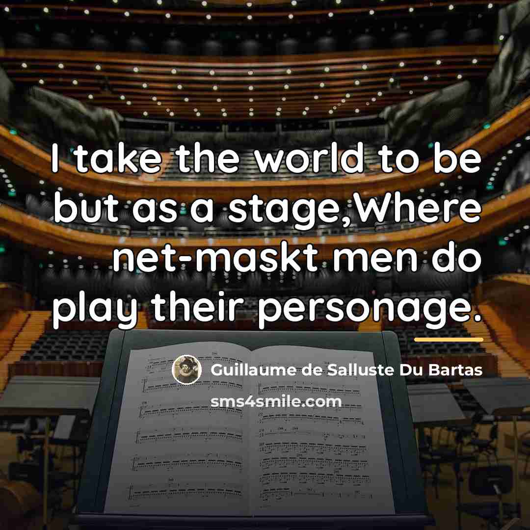 “I take the world to be but as a stage,Where…” quote by Guillaume de Salluste Du Bartas