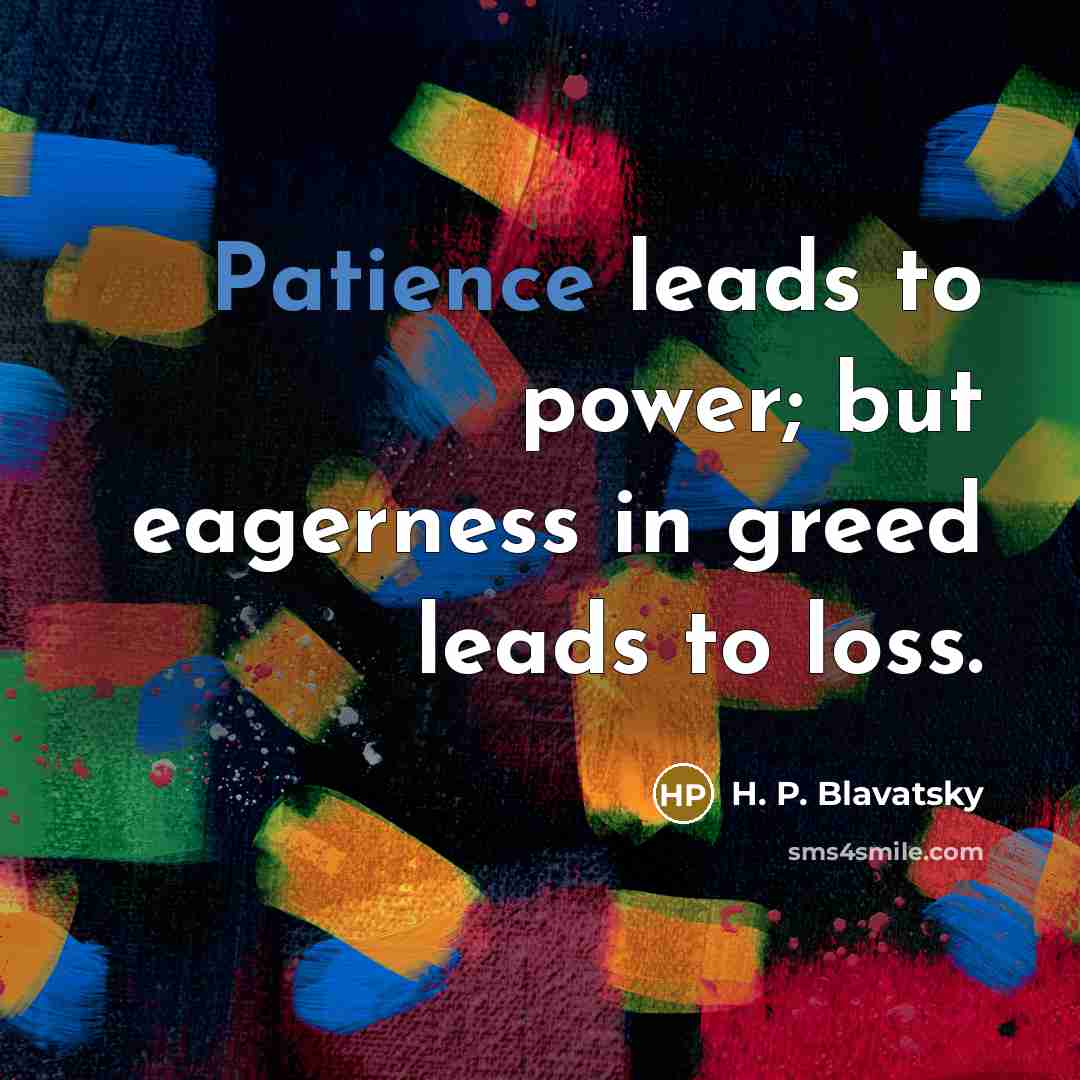 “Patience leads to power; but eagerness in greed leads to…” quote by H. P. Blavatsky