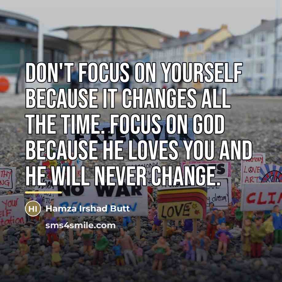 “Don't focus on yourself because it changes all the time.…” quote by Hamza Irshad Butt
