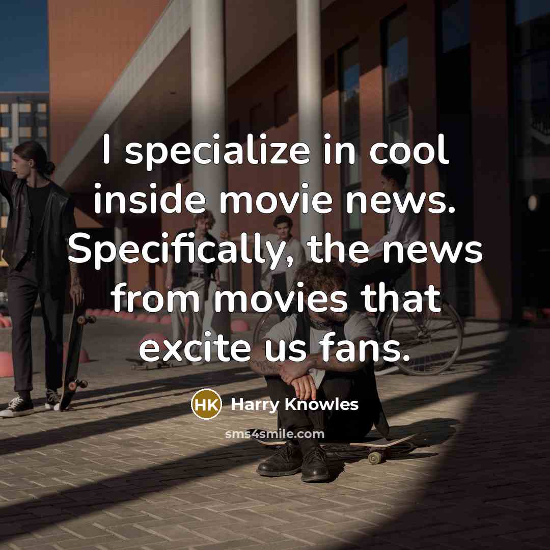 “I specialize in cool inside movie news. Specifically, the news…” quote by Harry Knowles