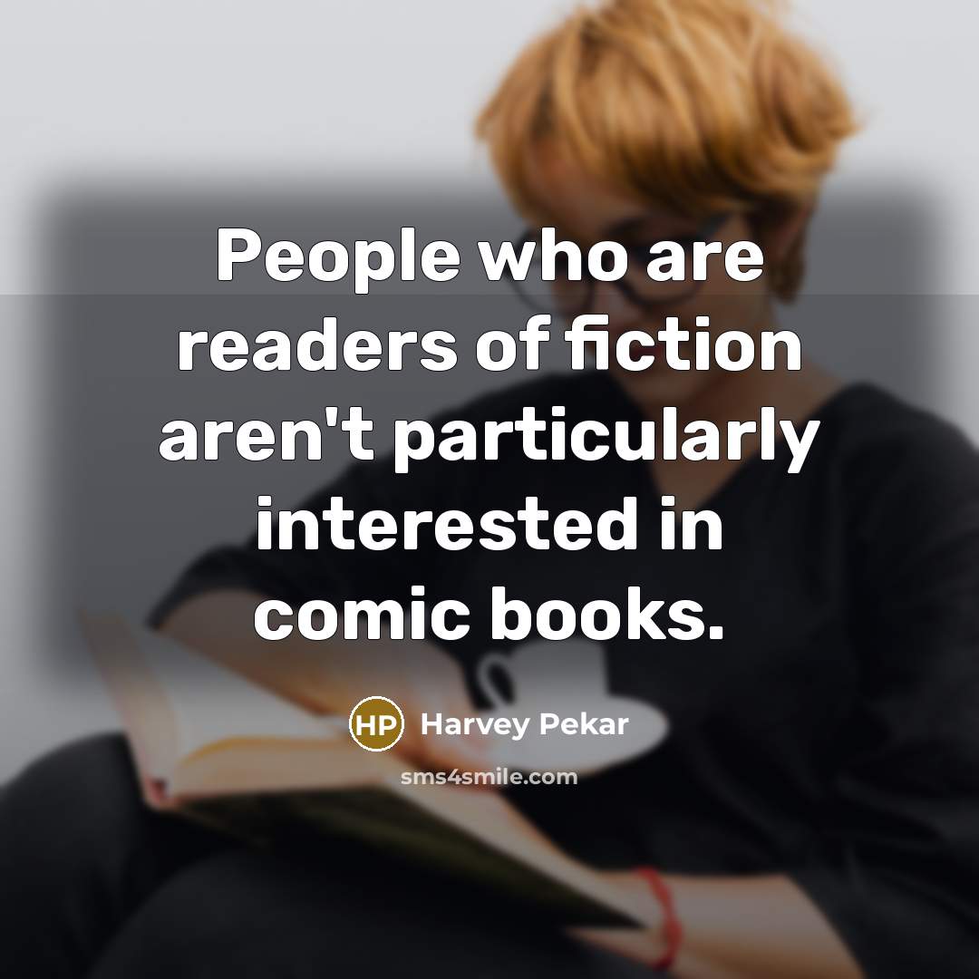 “People who are readers of fiction aren't particularly interested in…” quote by Harvey Pekar