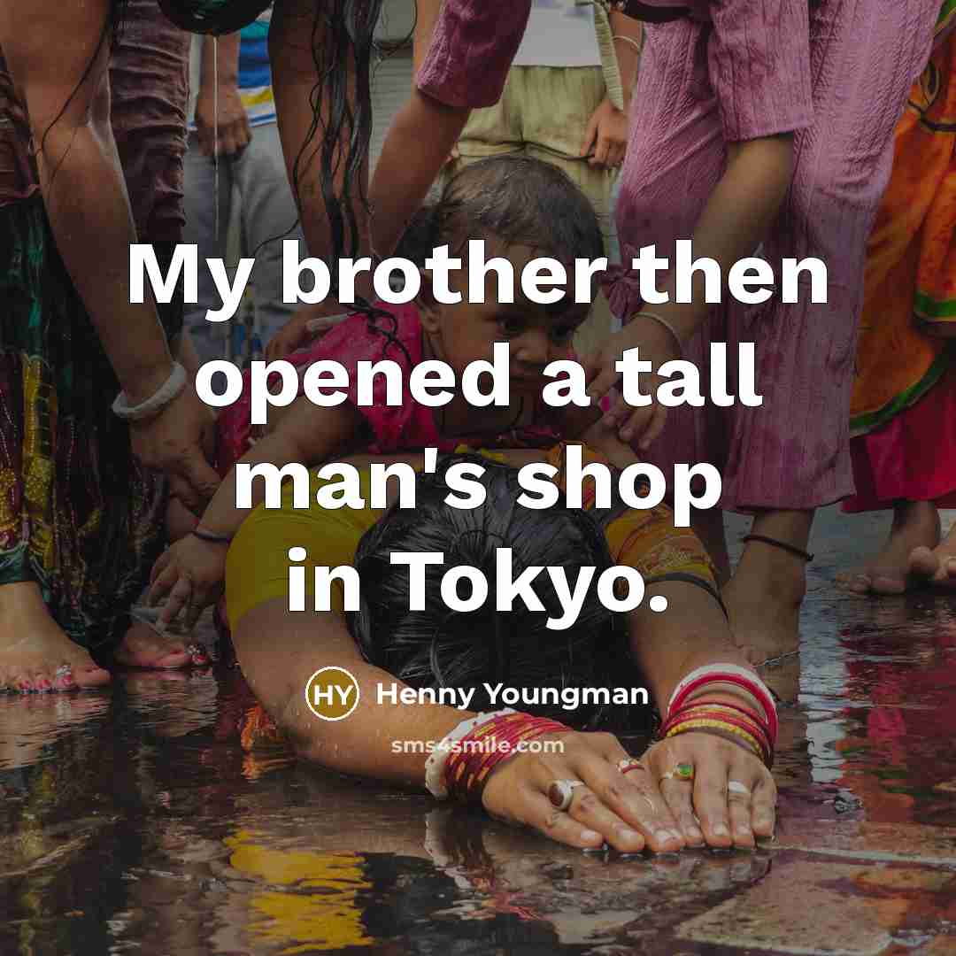 “My brother then opened a tall man's shop in Tokyo.…” quote by Henny Youngman