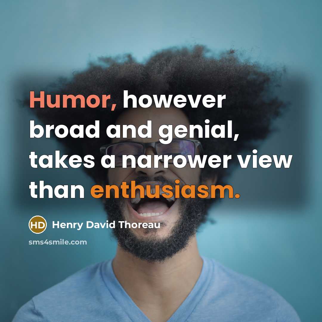 “Humor, however broad and genial, takes a narrower view than…” quote by Henry David Thoreau