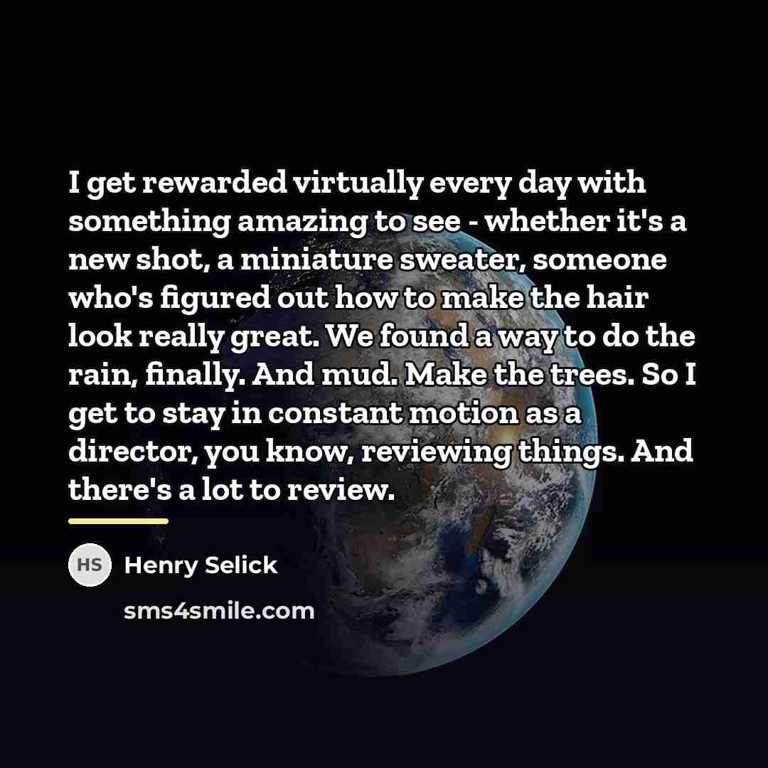 “I get rewarded virtually every day with something amazing to…” quote by Henry Selick