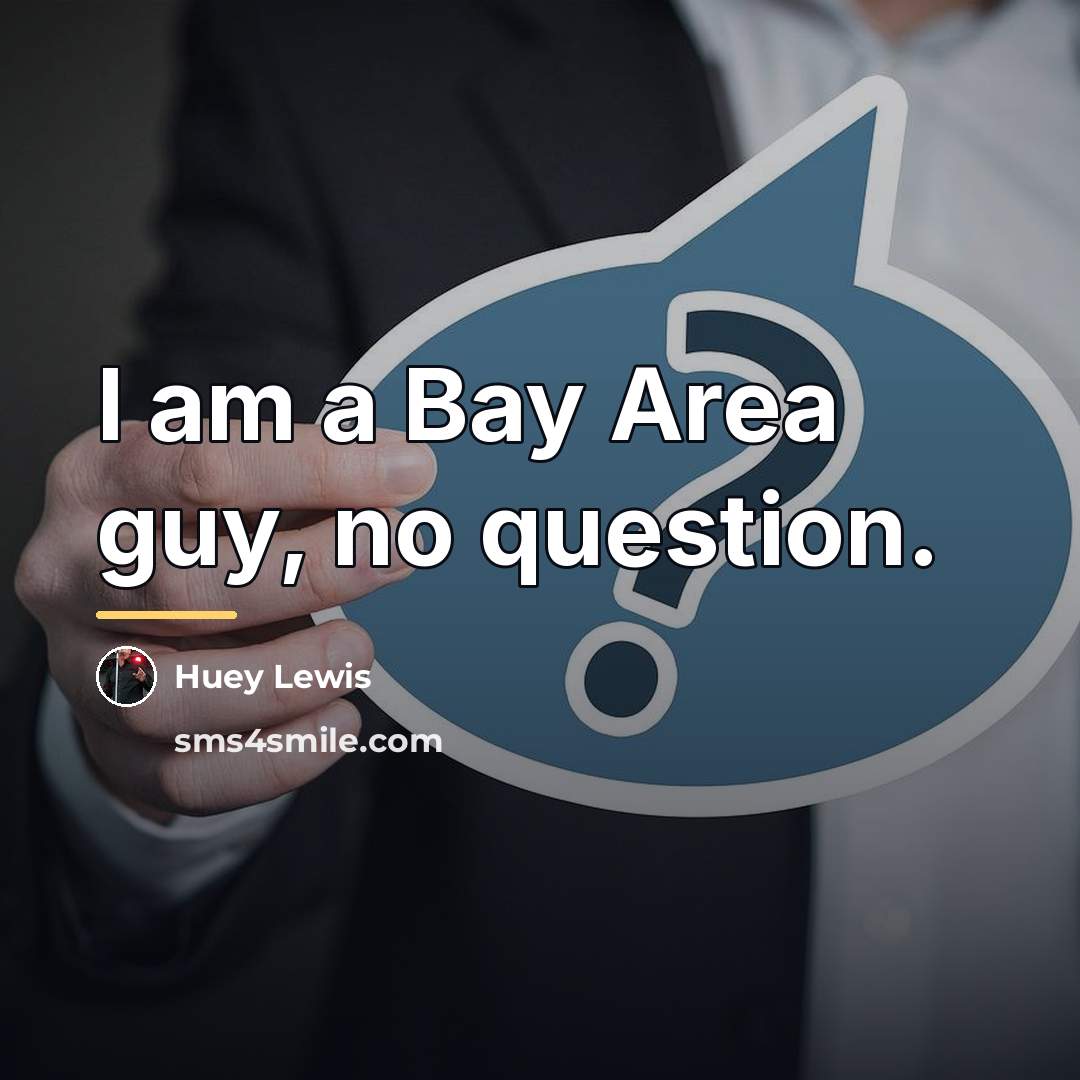 “I am a Bay Area guy, no question.…” quote by Huey Lewis