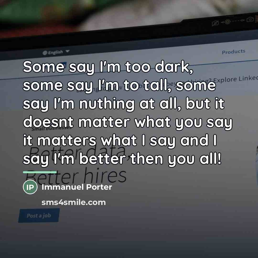 “Some say I'm too dark, some say I'm to tall,…” quote by Immanuel Porter