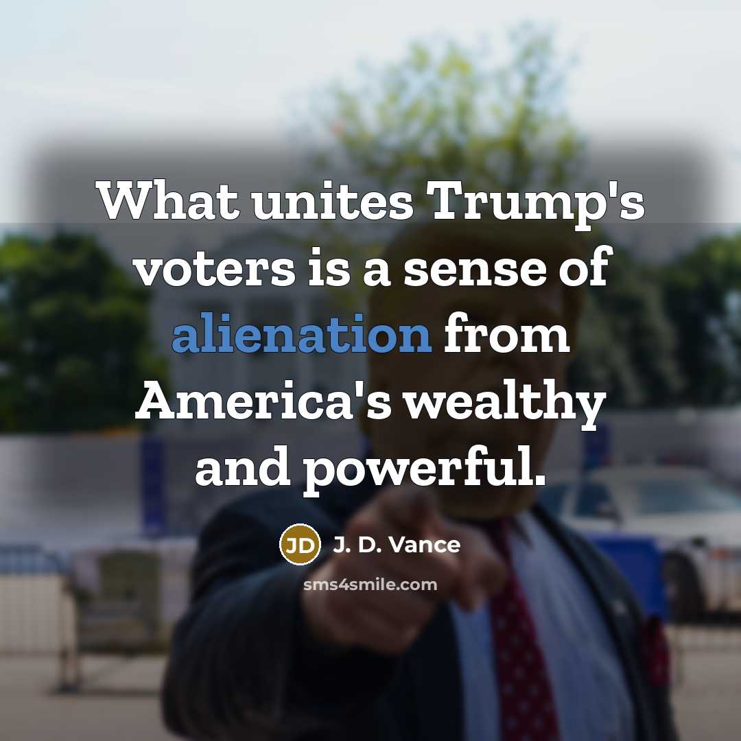 “What unites Trump's voters is a sense of alienation from…” quote by J. D. Vance