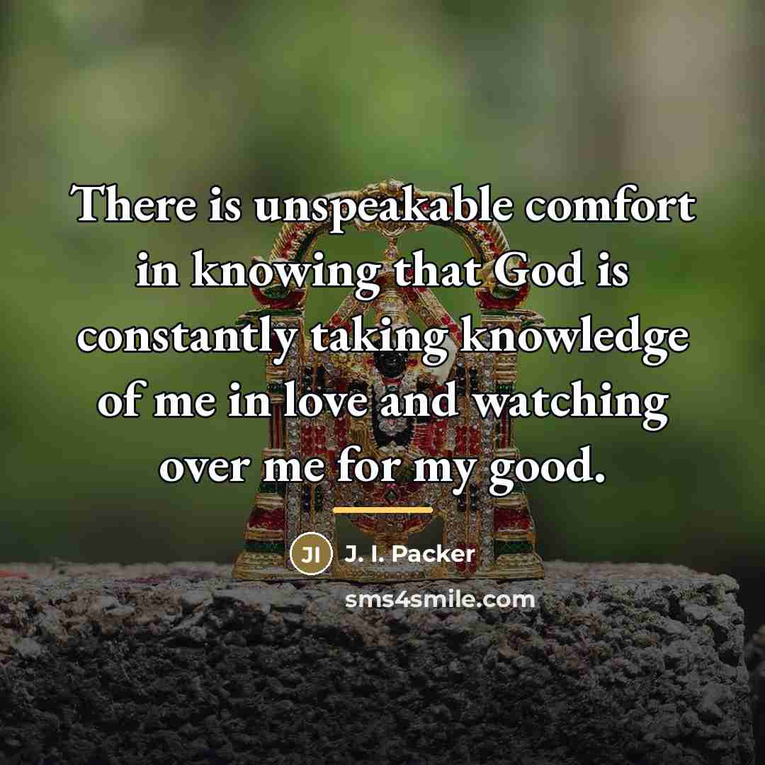 “There is unspeakable comfort in knowing that God is constantly…” quote by J. I. Packer