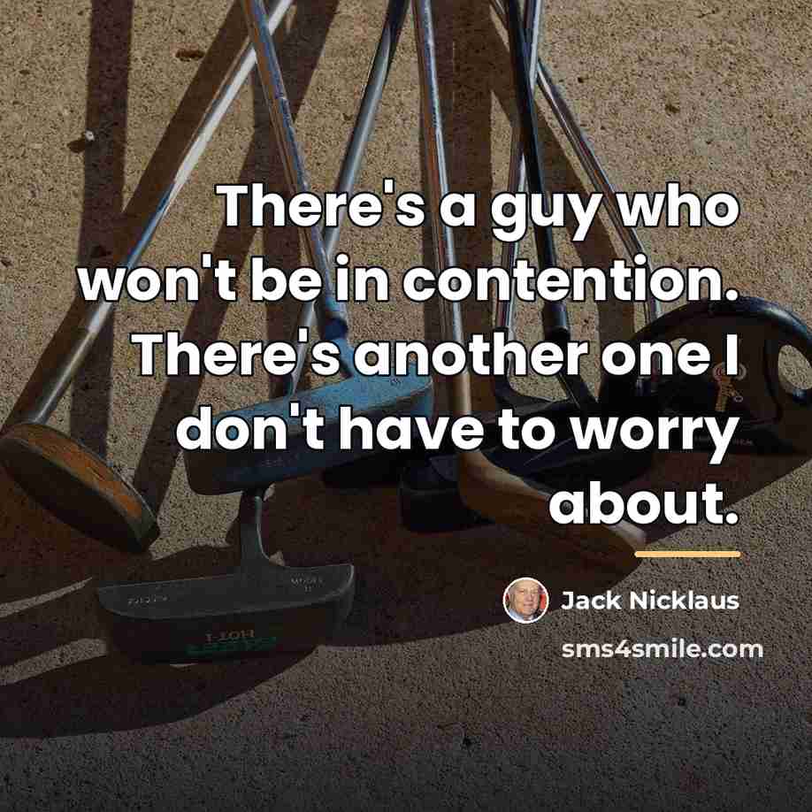 “There's a guy who won't be in contention. There's another…” quote by Jack Nicklaus