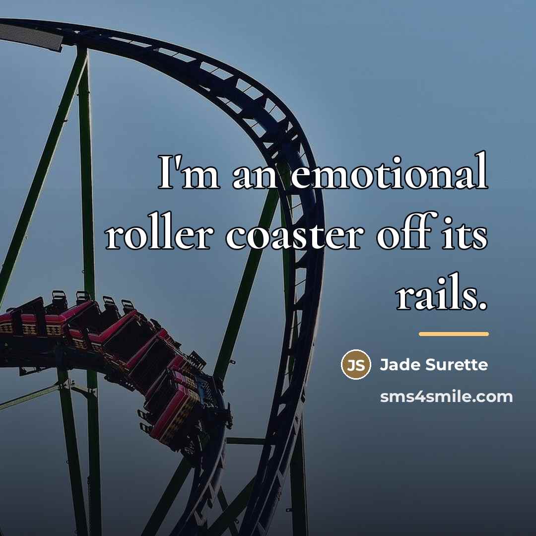 “I'm an emotional roller coaster off its rails.…” quote by Jade Surette