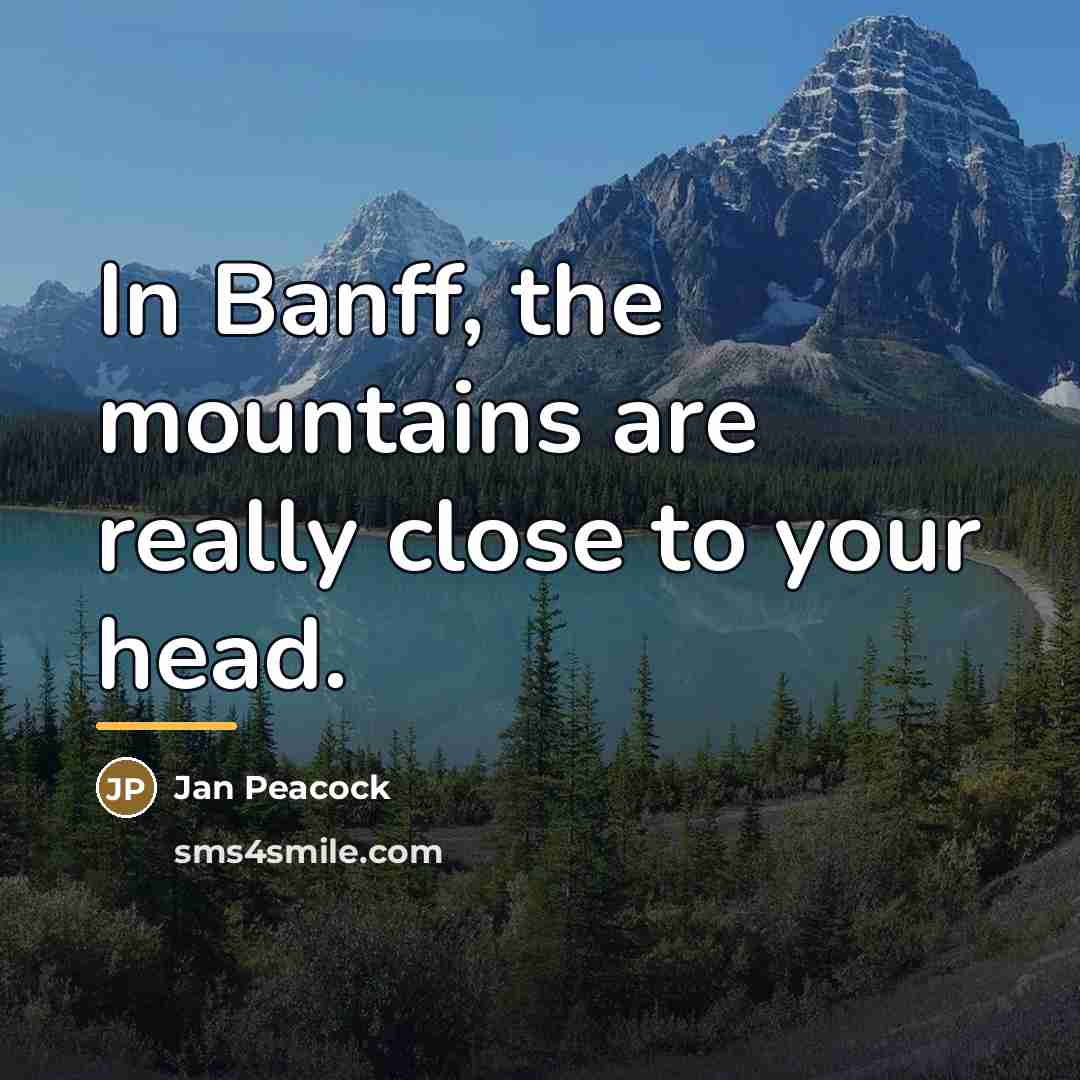 “In Banff, the mountains are really close to your head.…” quote by Jan Peacock