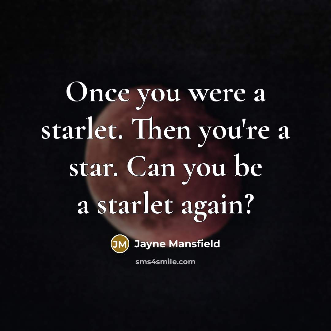 “Once you were a starlet. Then you're a star. Can…” quote by Jayne Mansfield