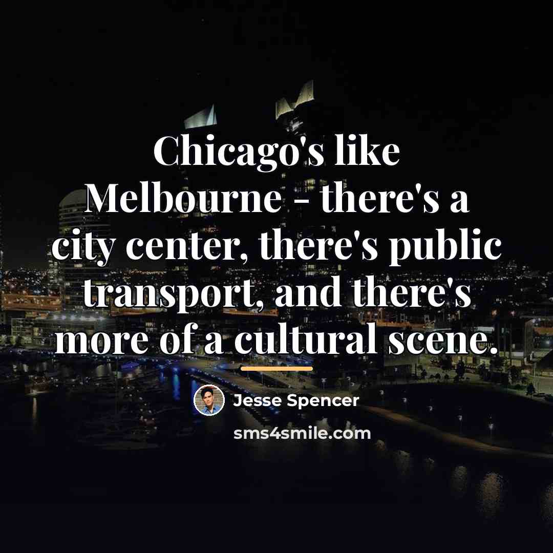 “Chicago's like Melbourne - there's a city center, there's public…” quote by Jesse Spencer