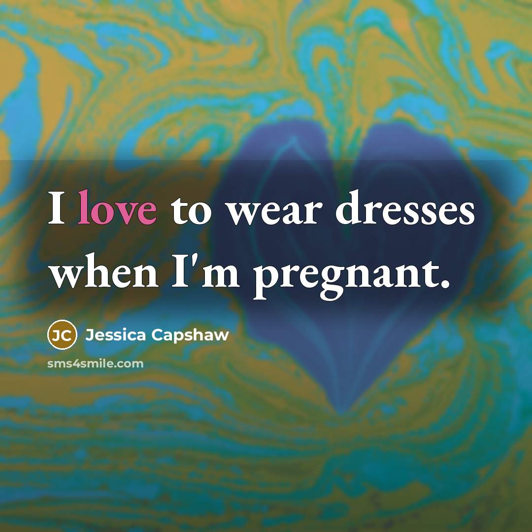 “I love to wear dresses when I'm pregnant.…” quote by Jessica Capshaw