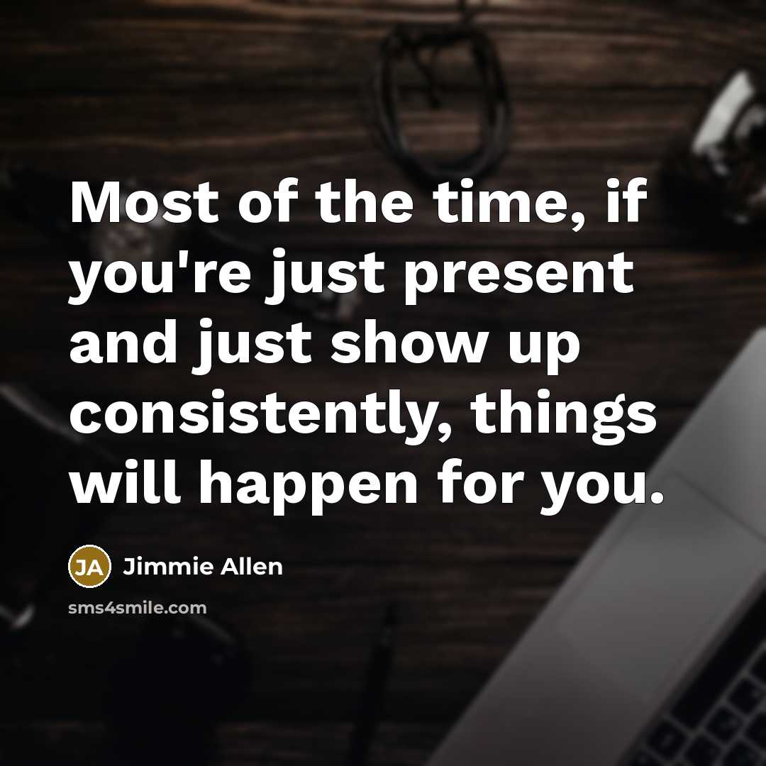 “Most of the time, if you're just present and just…” quote by Jimmie Allen