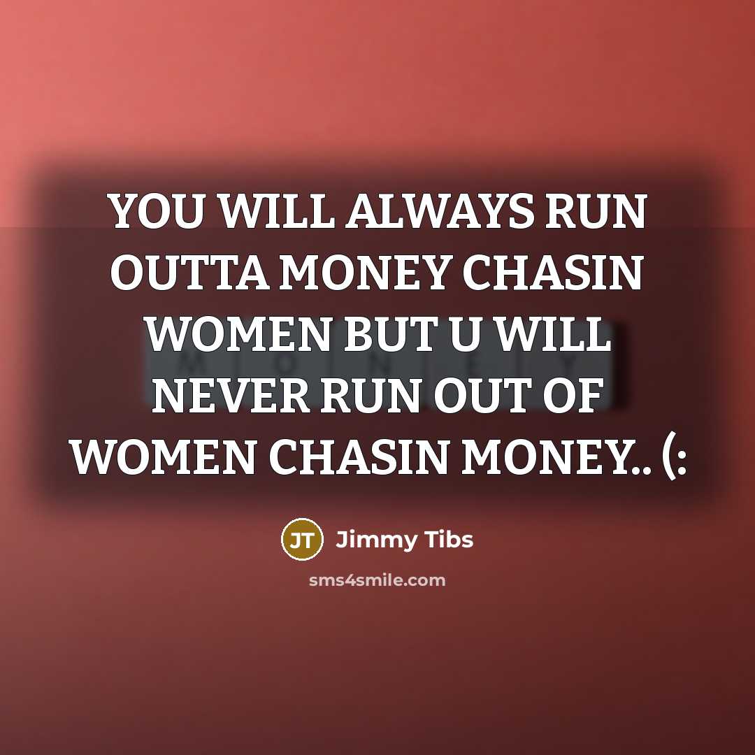 “YOU WILL ALWAYS RUN OUTTA MONEY CHASIN WOMEN BUT U…” quote by Jimmy Tibs