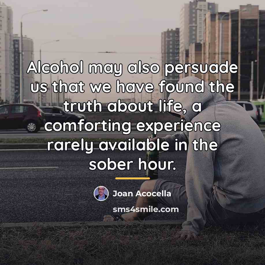 “Alcohol may also persuade us that we have found the…” quote by Joan Acocella