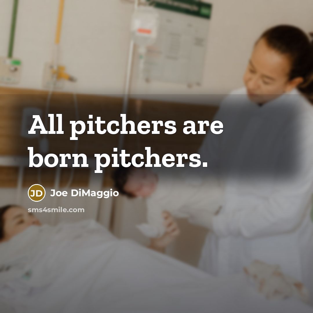“All pitchers are born pitchers.…” quote by Joe DiMaggio