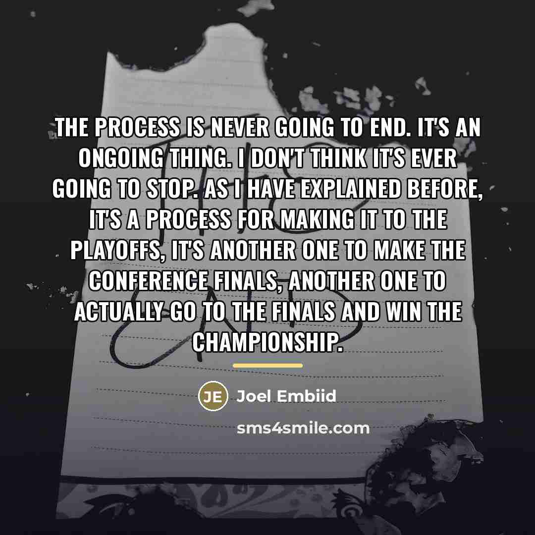 “The Process is never going to end. It's an ongoing…” quote by Joel Embiid